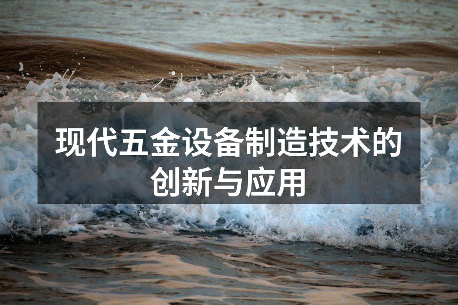现代五金设备制造技术的创新与应用