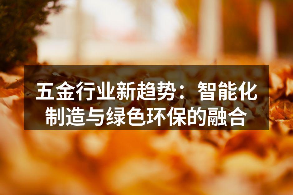 五金行业新趋势：智能化制造与绿色环保的融合