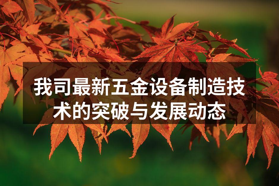 我司最新五金设备制造技术的突破与发展动态